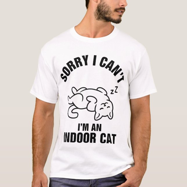 Sorry I Can't I'm Indoor Cat Funny T-Shirt (Front)