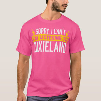 Sorry I Can'T I'M Listening To Dixieland Jazz Musi T-Shirt