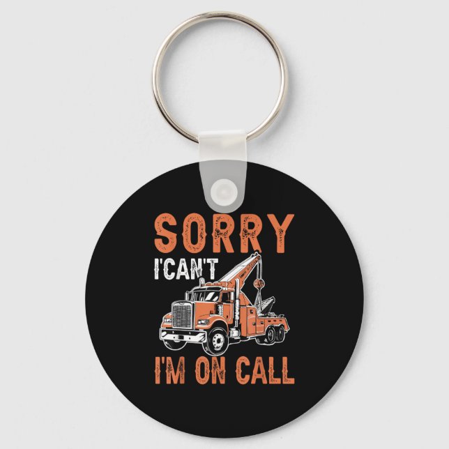 Sorry I Can't I'm On Call Funny Tow Truck Driver T Keychain (Front)