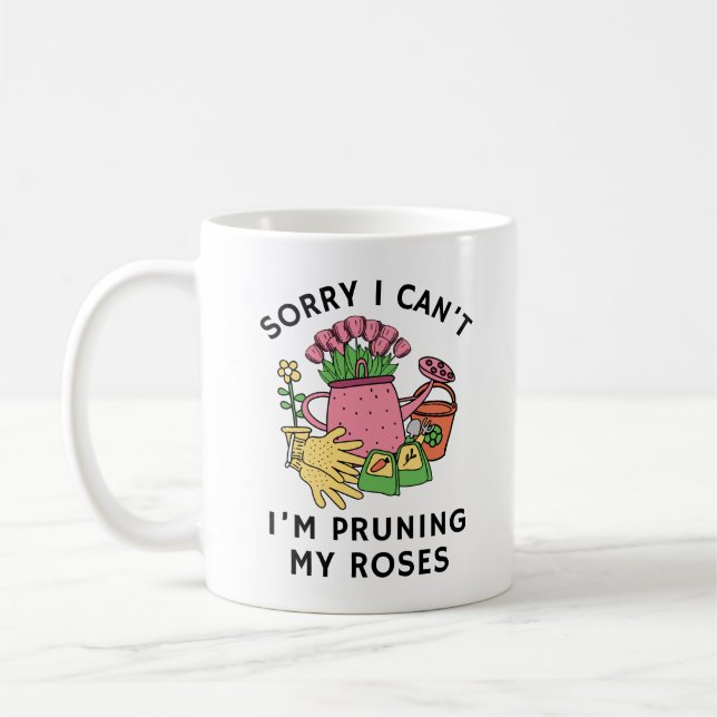 Sorry I Can't I'm Pruning My Roses | Funny Gardeni Coffee Mug (Left)