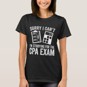 Sorry I Can't I'm Studying For The Cpa Exam - Cpa  T-Shirt