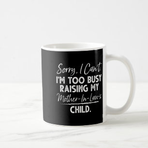 Sorry I Can't I'm Too Busy Raising My Mother-in-la Coffee Mug