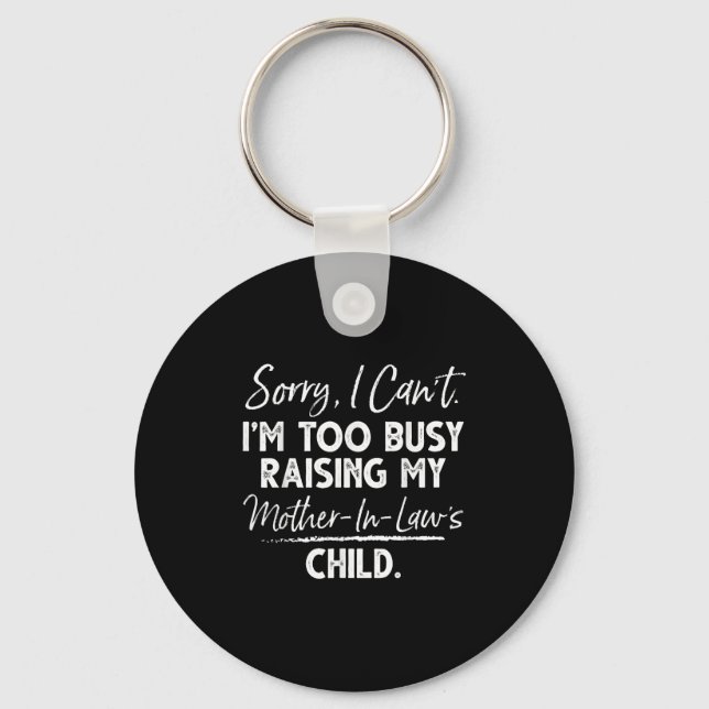 Sorry I Can't I'm Too Busy Raising My Mother-in-la Keychain (Front)