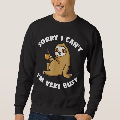 Sorry I Cant Im Very Busy Coffee Sloth Introvert Sweatshirt