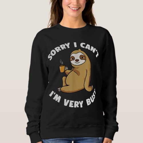 Sorry I Cant Im Very Busy Coffee Sloth Introvert Sweatshirt