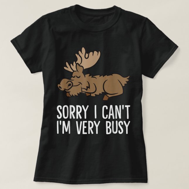 Sorry I Can't I'm Very Busy Cute Sleeping Moose T-Shirt (Design Front)