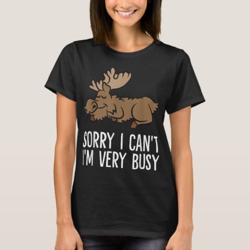 Sorry I Cant Im Very Busy Cute Sleeping Moose T_Shirt