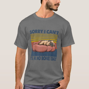 Sorry I Can't It's A No Bones Day Pug T-Shirt