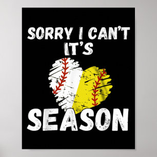 Sorry I Can't It's Baseball Softball Season For Me Poster