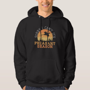 Sorry I Can't It's Pheasant Season Pheasant Huntin Hoodie