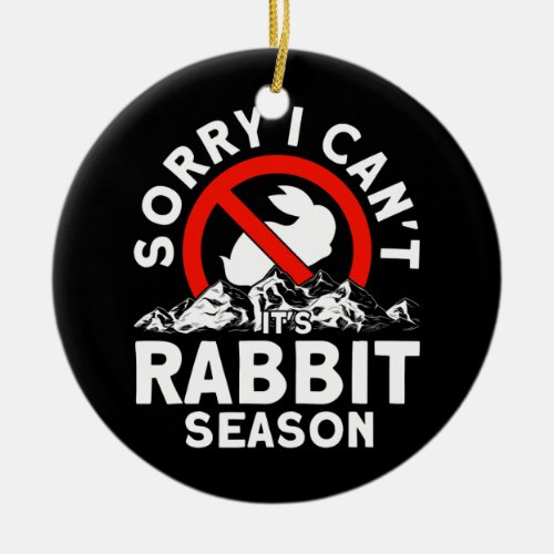 Sorry I Cant Its Rabbit Season Trappers Hunter  Ceramic Ornament