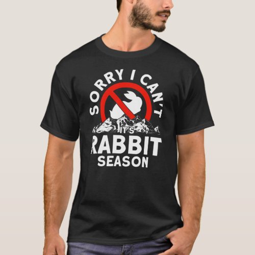 Sorry I Cant Its Rabbit Season Trappers Hunter  T_Shirt