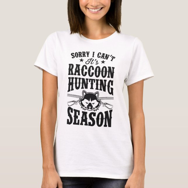 Sorry I Can't It's Raccoon Hunting Season T-Shirt (Front)