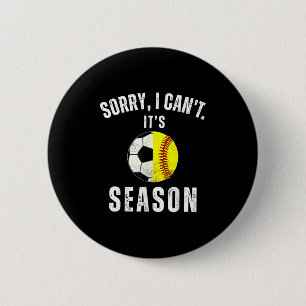 Sorry I Can't It's Soccer And Softball Season Mom Button