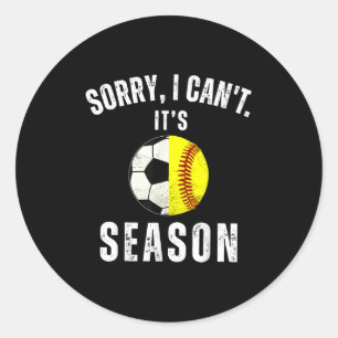 Sorry I Can't It's Soccer And Softball Season Mom Classic Round Sticker