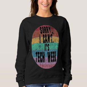 Sorry I Can't, It's Tech Week Sweatshirt