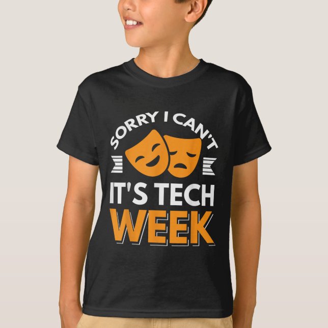 Sorry I Can't It's Tech Week  T-Shirt (Front)