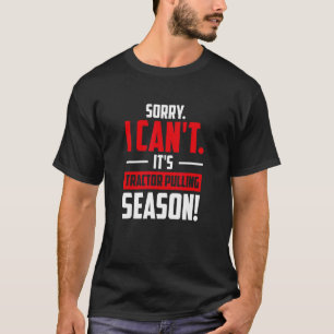Sorry I Can't It's Tractor Pulling Season, Tractor T-Shirt