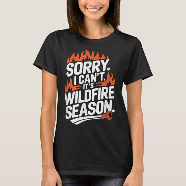 Sorry I Can't It's Wildfire Season, Forrest Firefi T-Shirt (Front)