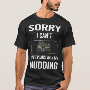 Sorry I Cant Mudding Mud Bogging T-Shirt