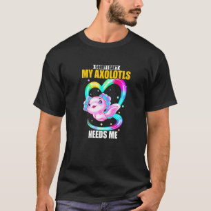 Sorry I Can't My Axolotls Needs Me 2 T-Shirt