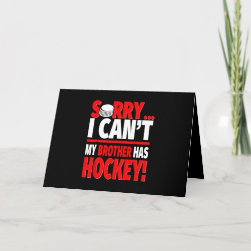 Sorry I Cant My Brother Has Hockey Card