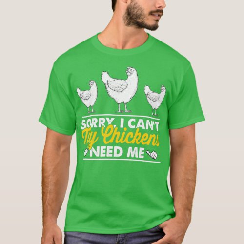 Sorry I Cant My Chickens Need Me Funny Chicken Far T_Shirt