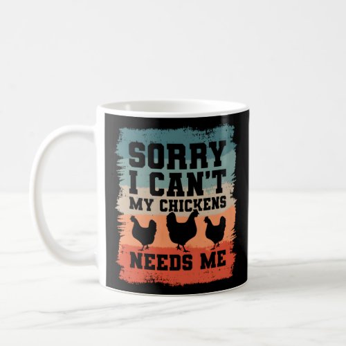 Sorry I CanT My Chickens Needs Me Chicken  Coffee Mug