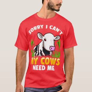 Sorry I Cant My Cows Need Me Farming Farm Animals T-Shirt
