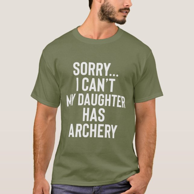 Sorry...I Can't My Daughter Has Archery T-Shirt (Front)