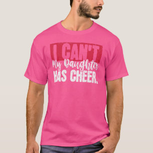 Sorry I Can't My Daughter Has Cheer Moms Cheer Dad T-Shirt
