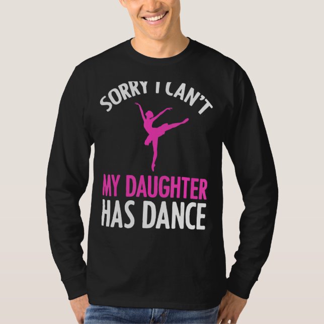 Sorry I Can't My Daughter Has Dance  Mom Dad T-Shirt (Front)