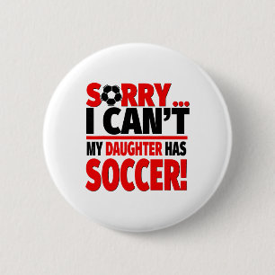 Sorry I Can't My Daughter Has Soccer  Button