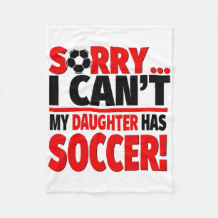 Sorry I Can't My Daughter Has Soccer  Fleece Blanket