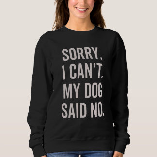 Sorry I Can't My Dog Said No  Dog Owner Sarcasm Hu Sweatshirt