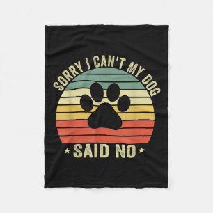Sorry I Can't My Dog Said No Funny Dog Saying Dog Fleece Blanket
