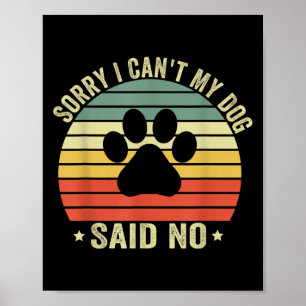 Sorry I Can't My Dog Said No Funny Dog Saying Dog Poster