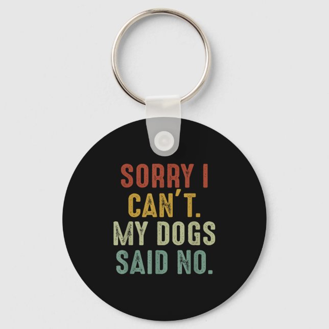 Sorry I Can't My Dogs Said No  Keychain (Front)