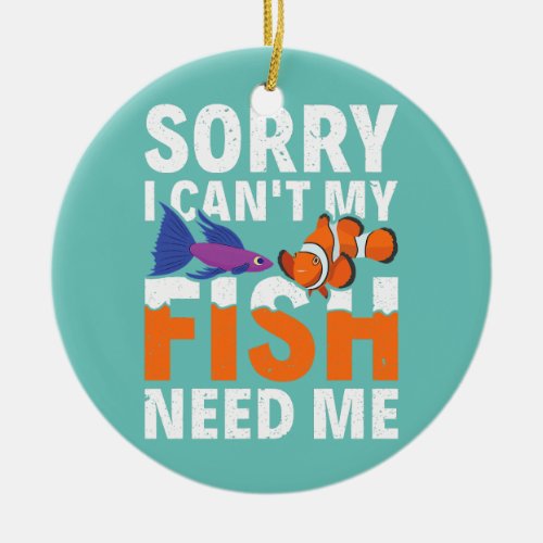 Sorry I Cant My Fish Need Me Fishkeeper Aquarist Ceramic Ornament