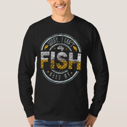 Sorry I Cant My Fish Need Me Freshwater Breeder Aq T_Shirt