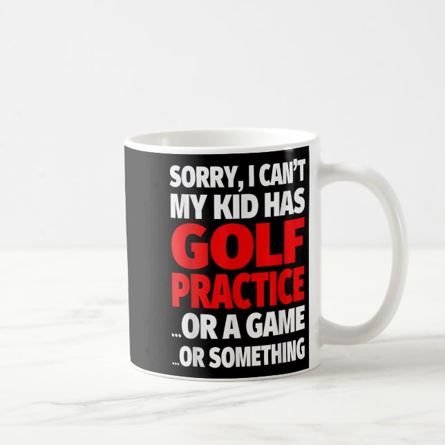 Sorry I Can't My Kid Has Golf Practice  Coffee Mug (Right)