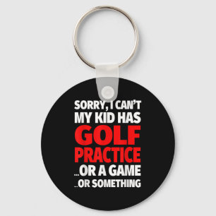 Sorry I Can't My Kid Has Golf Practice Keychain
