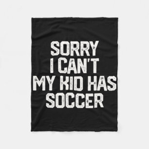 Sorry I Can't My Kid Has Soccer Funny Mom Dad T Sh Fleece Blanket