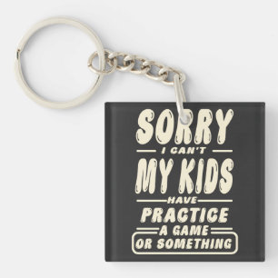 Sorry I CAN'T My Kids Have Practice A Game Funny Keychain