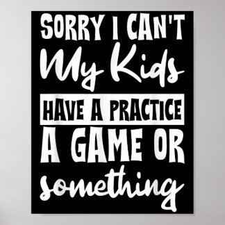 Sorry I Can't My Kids Have Practice A Game Or Soin Poster