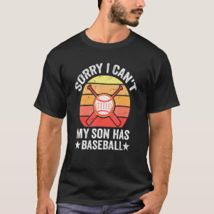 Sorry I Can't My Son Has Baseball Dad And T-Shirt