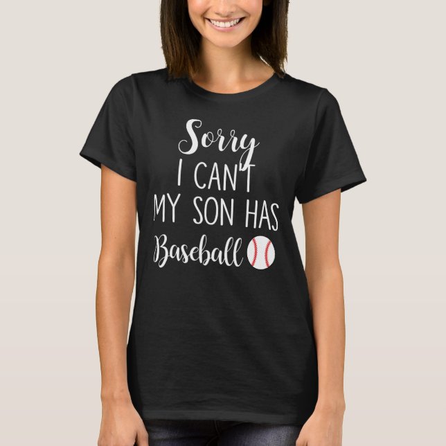 Sorry I Can't My Son Has Baseball T-Shirt (Front)