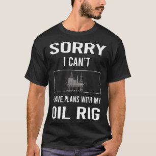 Sorry I Cant Oil Rig Roughneck Offshore T-Shirt