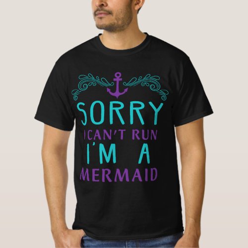 Sorry I Cant Run Im A Mermaid _ for Women and Te T_Shirt