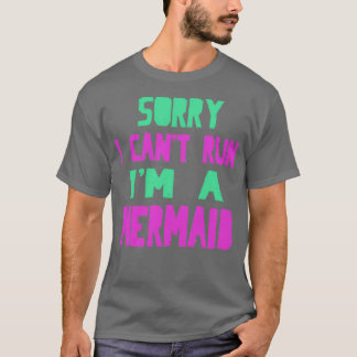 Sorry I Cant Run Ix27m a Mermaid T-Shirt
